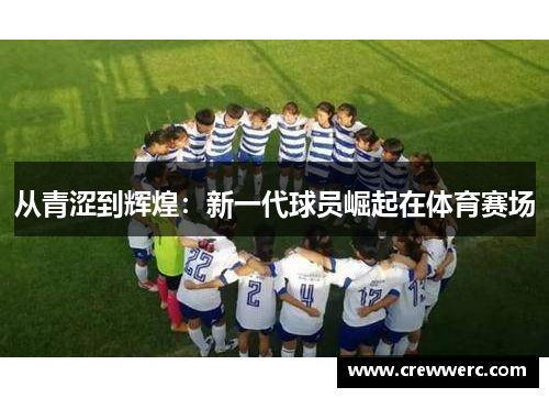 从青涩到辉煌：新一代球员崛起在体育赛场